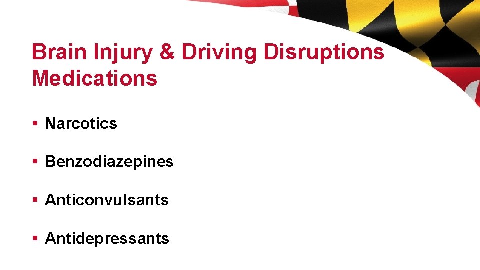 Brain Injury & Driving Disruptions Medications § Narcotics § Benzodiazepines § Anticonvulsants § Antidepressants
