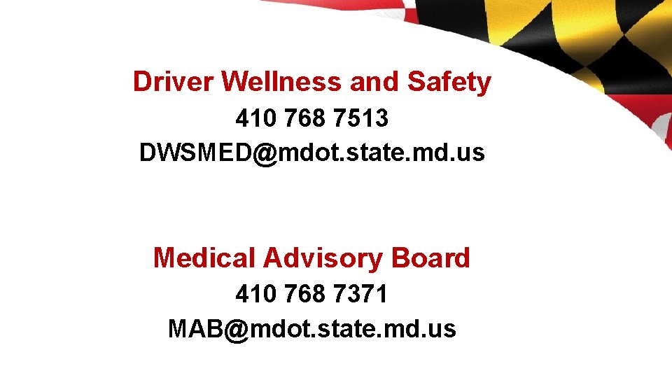 Driver Wellness and Safety 410 768 7513 DWSMED@mdot. state. md. us Medical Advisory Board