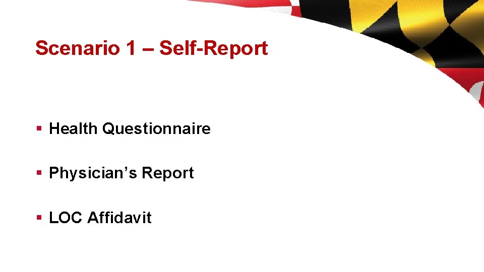 Scenario 1 – Self-Report § Health Questionnaire § Physician’s Report § LOC Affidavit 