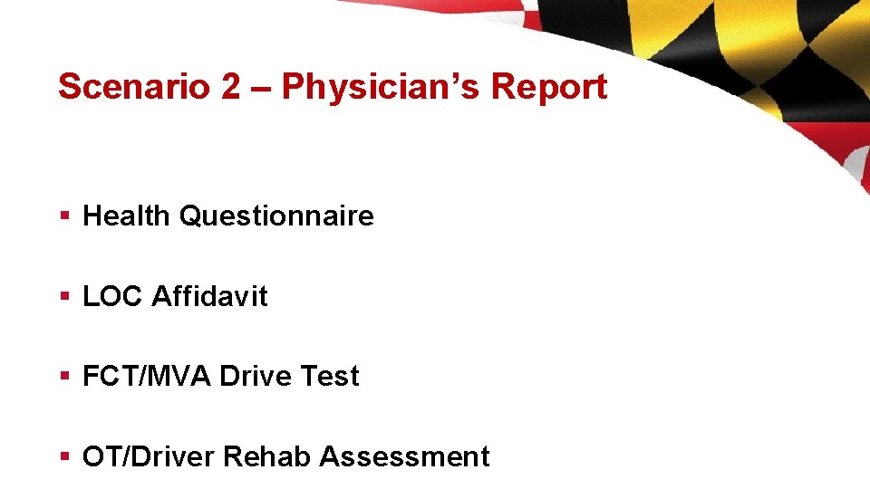 Scenario 2 – Physician’s Report § Health Questionnaire § LOC Affidavit § FCT/MVA Drive