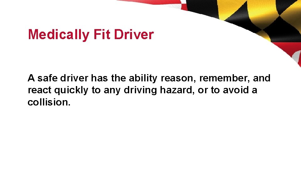 Medically Fit Driver A safe driver has the ability reason, remember, and react quickly
