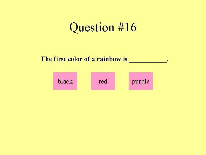 Question #16 The first color of a rainbow is ______. black red purple 
