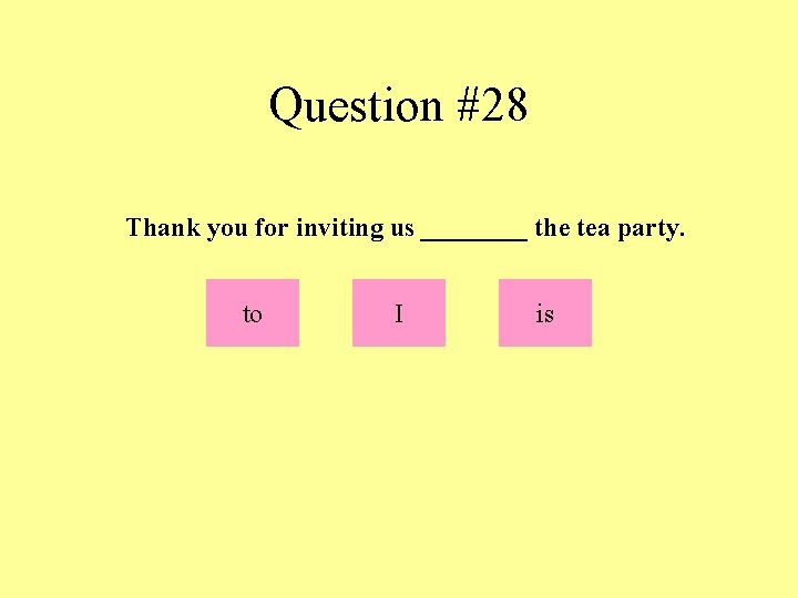 Question #28 Thank you for inviting us ____ the tea party. to I is