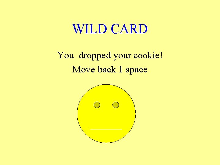 WILD CARD You dropped your cookie! Move back 1 space 