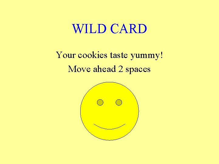 WILD CARD Your cookies taste yummy! Move ahead 2 spaces 