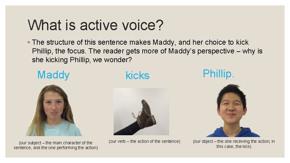 What is active voice? ◦ The structure of this sentence makes Maddy, and her