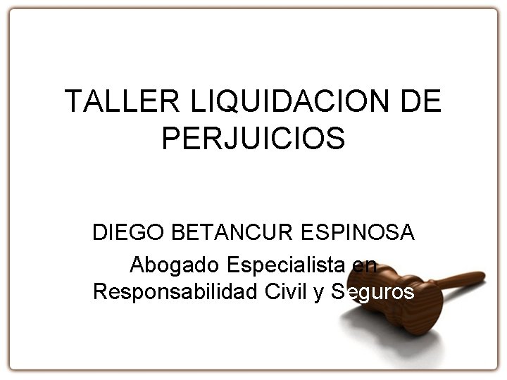 TALLER LIQUIDACION DE PERJUICIOS DIEGO BETANCUR ESPINOSA Abogado Especialista en Responsabilidad Civil y Seguros