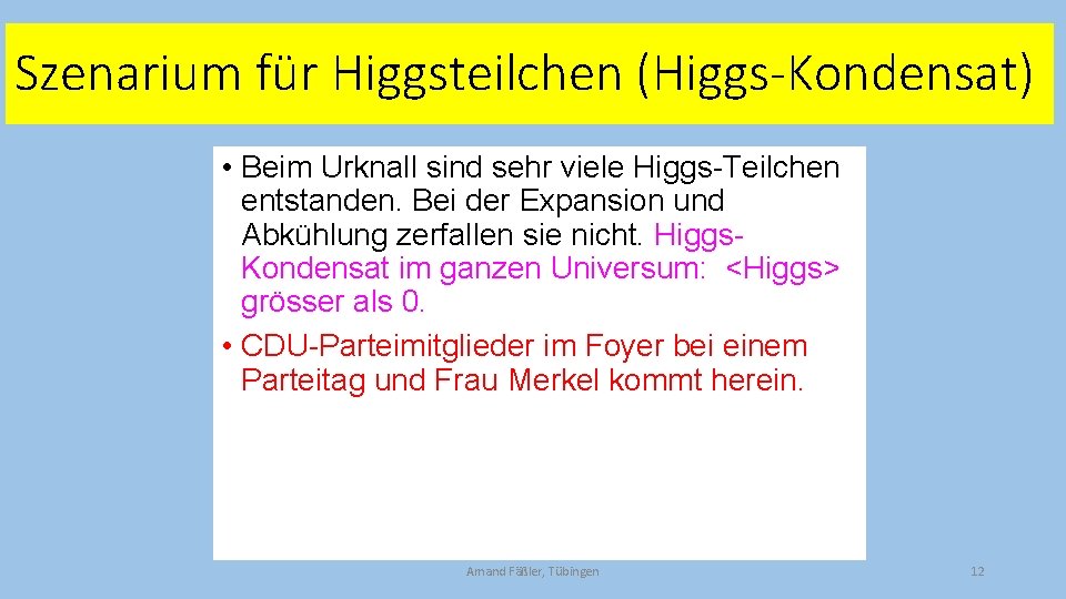 Szenarium für Higgsteilchen (Higgs-Kondensat) • Beim Urknall sind sehr viele Higgs-Teilchen entstanden. Bei der