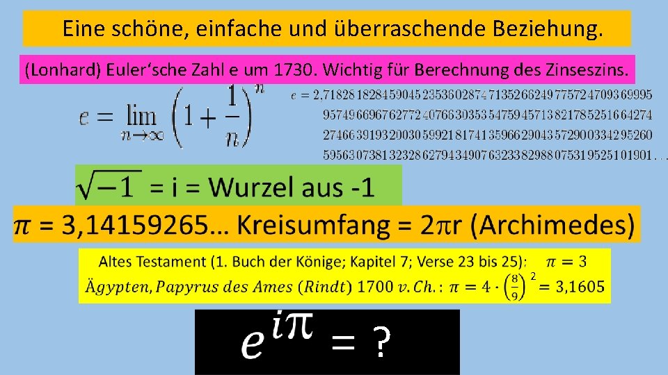  Eine schöne, einfache und überraschende Beziehung. (Lonhard) Euler‘sche Zahl e um 1730. Wichtig