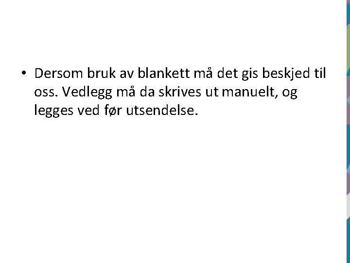  • Dersom bruk av blankett må det gis beskjed til oss. Vedlegg må