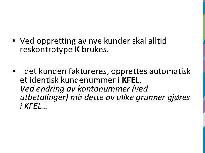  • Ved oppretting av nye kunder skal alltid reskontrotype K brukes. • I