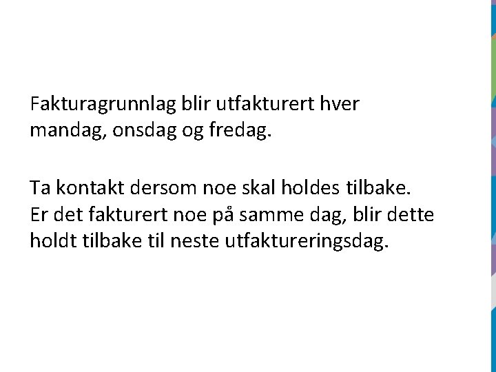 Fakturagrunnlag blir utfakturert hver mandag, onsdag og fredag. Ta kontakt dersom noe skal holdes