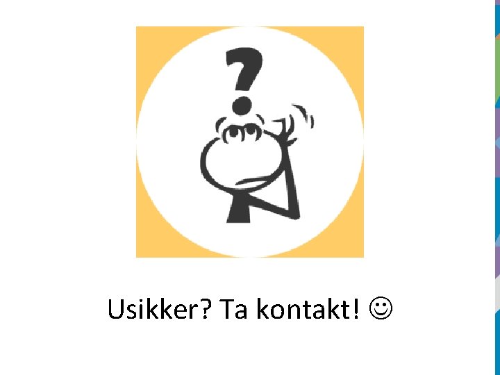 Usikker? Ta kontakt! 