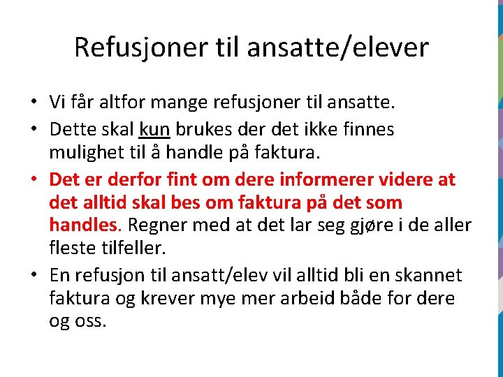 Refusjoner til ansatte/elever • Vi får altfor mange refusjoner til ansatte. • Dette skal