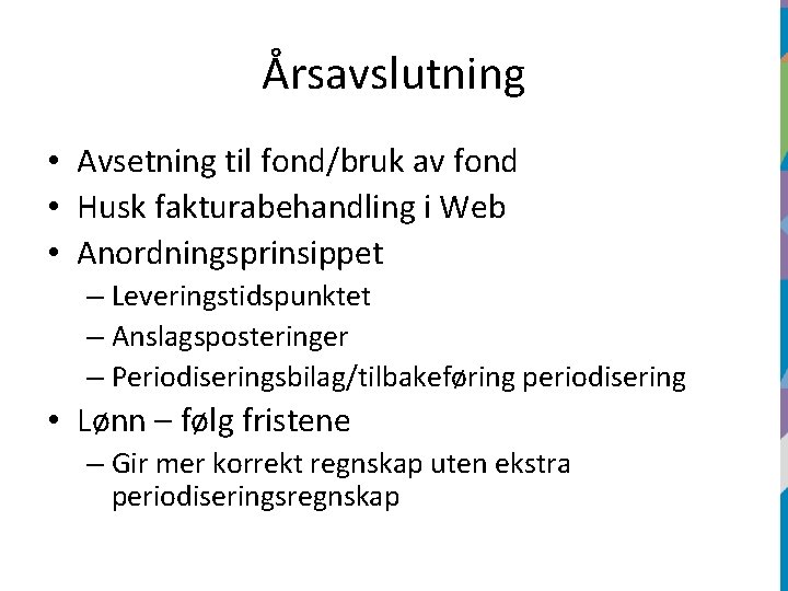 Årsavslutning • Avsetning til fond/bruk av fond • Husk fakturabehandling i Web • Anordningsprinsippet