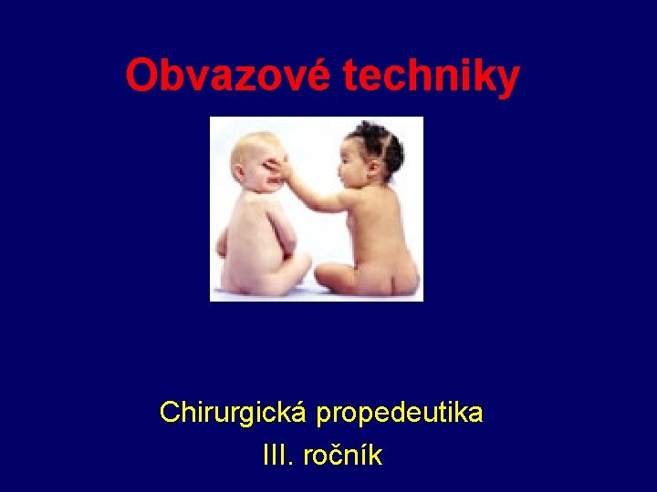 Obvazové techniky Chirurgická propedeutika III. ročník 