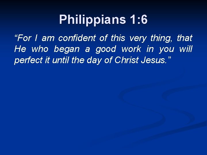 Philippians 1: 6 “For I am confident of this very thing, that He who