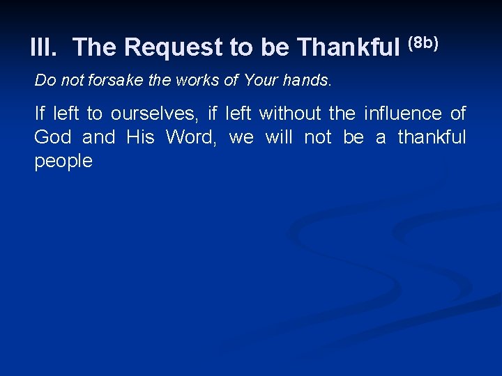 III. The Request to be Thankful (8 b) Do not forsake the works of