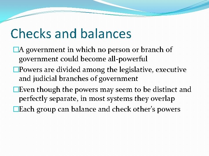 Checks and balances �A government in which no person or branch of government could