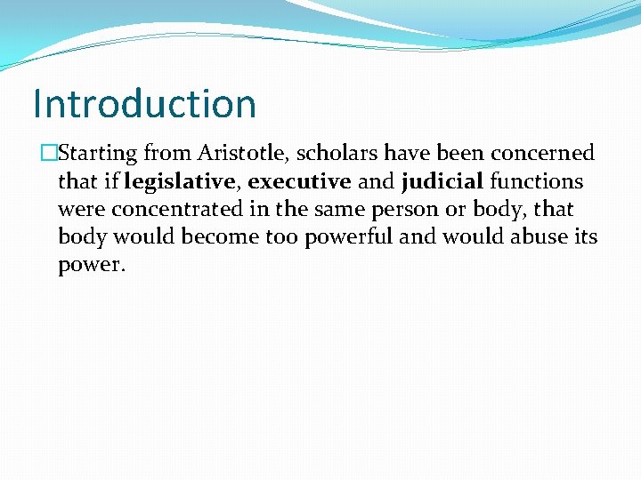 Introduction �Starting from Aristotle, scholars have been concerned that if legislative, executive and judicial