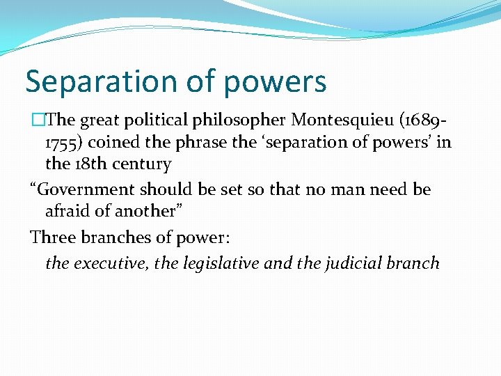 Separation of powers �The great political philosopher Montesquieu (16891755) coined the phrase the ‘separation