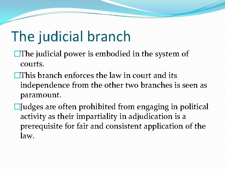 The judicial branch �The judicial power is embodied in the system of courts. �This