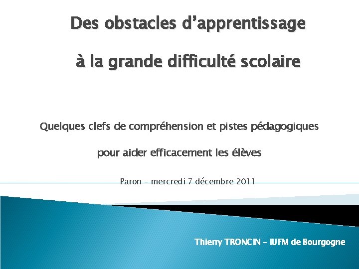 Des obstacles d’apprentissage à la grande difficulté scolaire Quelques clefs de compréhension et pistes