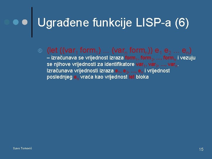 Ugrađene funkcije LISP-a (6) (let ((var 1 form 1). . . (varn formn)) e