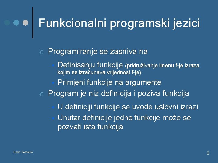 Funkcionalni programski jezici Programiranje se zasniva na § Definisanju funkcije (pridruživanje imenu f-je izraza