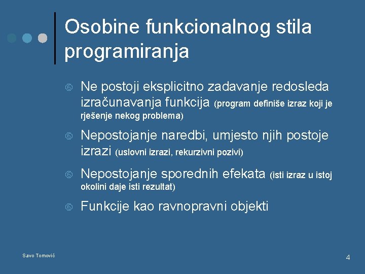 Osobine funkcionalnog stila programiranja Ne postoji eksplicitno zadavanje redosleda izračunavanja funkcija (program definiše izraz