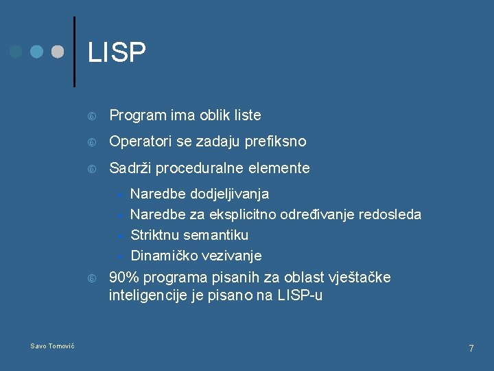 LISP Program ima oblik liste Operatori se zadaju prefiksno Sadrži proceduralne elemente Naredbe dodjeljivanja