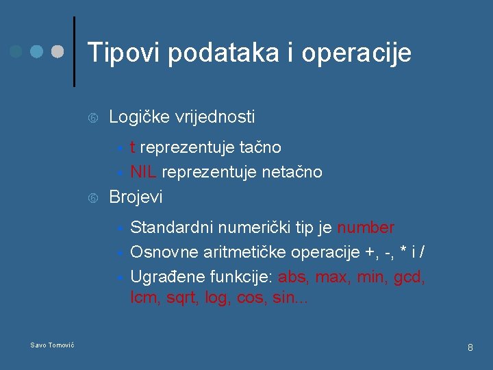 Tipovi podataka i operacije Logičke vrijednosti t reprezentuje tačno § NIL reprezentuje netačno Brojevi