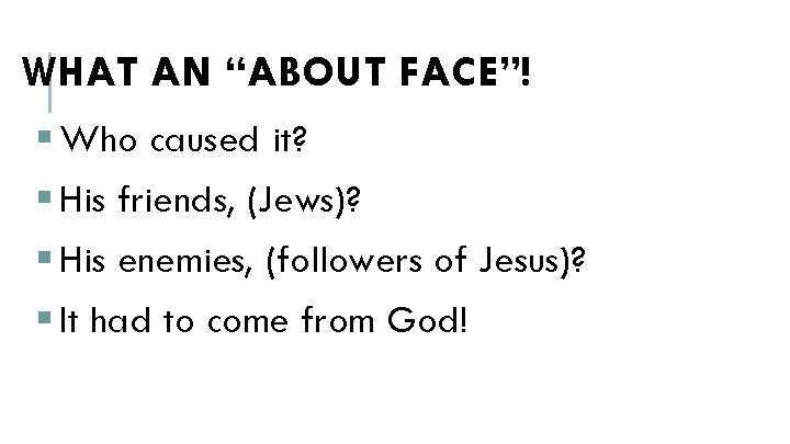 WHAT AN “ABOUT FACE”! § Who caused it? § His friends, (Jews)? § His
