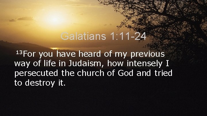 Galatians 1: 11 -24 13 For you have heard of my previous way of