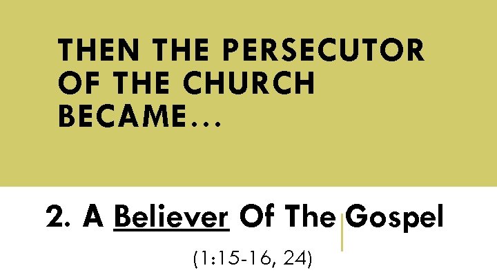 THEN THE PERSECUTOR OF THE CHURCH BECAME… 2. A Believer Of The Gospel (1: