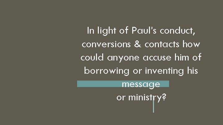In light of Paul’s conduct, conversions & contacts how could anyone accuse him of