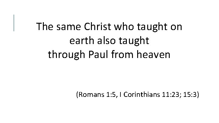 The same Christ who taught on earth also taught through Paul from heaven (Romans