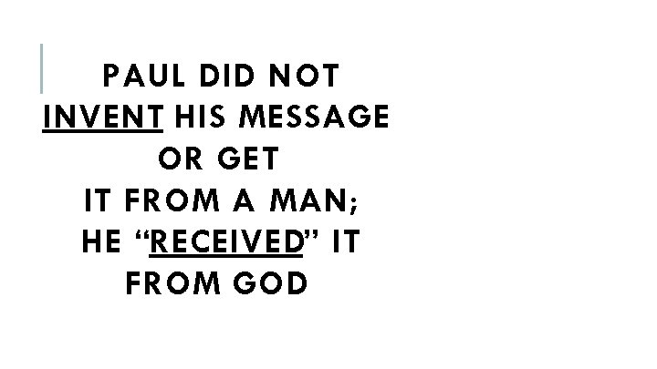 PAUL DID NOT INVENT HIS MESSAGE OR GET IT FROM A MAN; HE “RECEIVED”