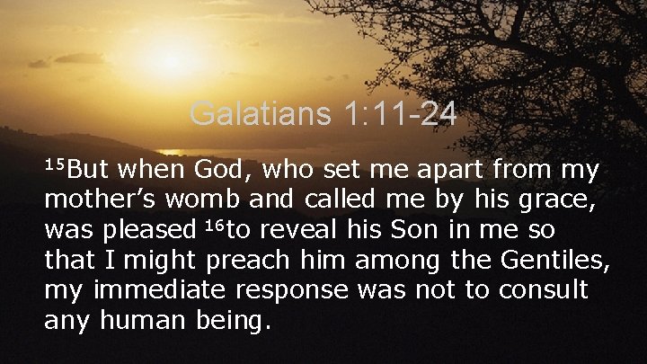 Galatians 1: 11 -24 15 But when God, who set me apart from my