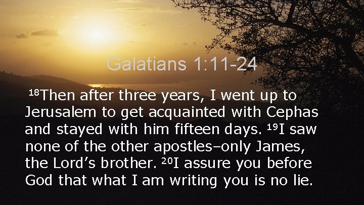 Galatians 1: 11 -24 18 Then after three years, I went up to Jerusalem