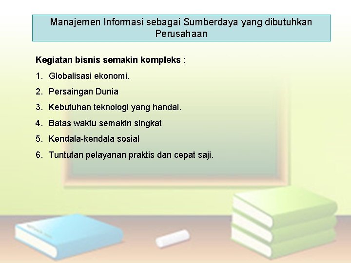 Manajemen Informasi sebagai Sumberdaya yang dibutuhkan Perusahaan Kegiatan bisnis semakin kompleks : 1. Globalisasi