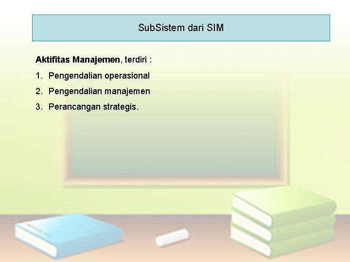 Sub. Sistem dari SIM Aktifitas Manajemen, terdiri : 1. Pengendalian operasional 2. Pengendalian manajemen