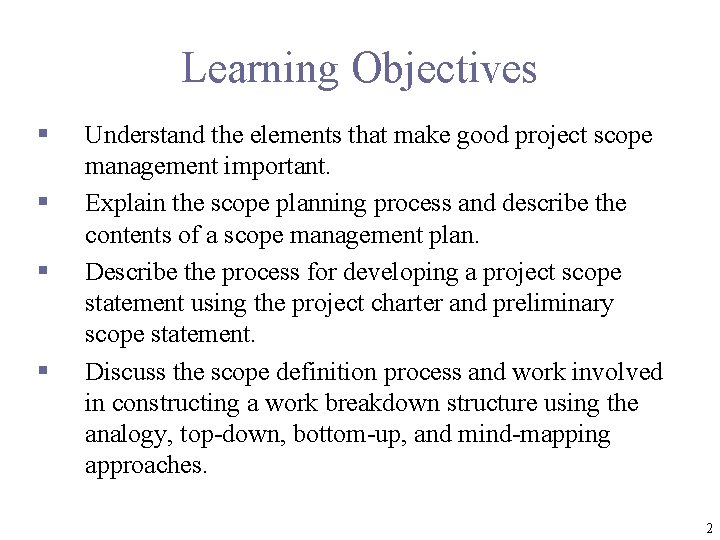 Learning Objectives § § Understand the elements that make good project scope management important.