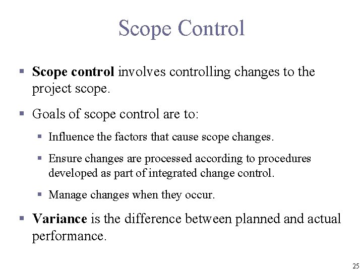 Scope Control § Scope control involves controlling changes to the project scope. § Goals