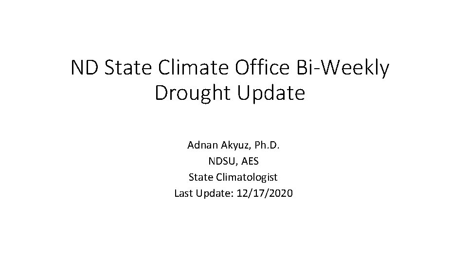 ND State Climate Office Bi-Weekly Drought Update Adnan Akyuz, Ph. D. NDSU, AES State