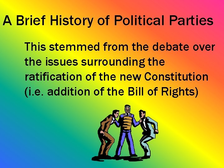 A Brief History of Political Parties This stemmed from the debate over the issues