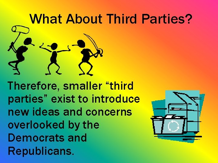 What About Third Parties? Therefore, smaller “third parties” exist to introduce new ideas and