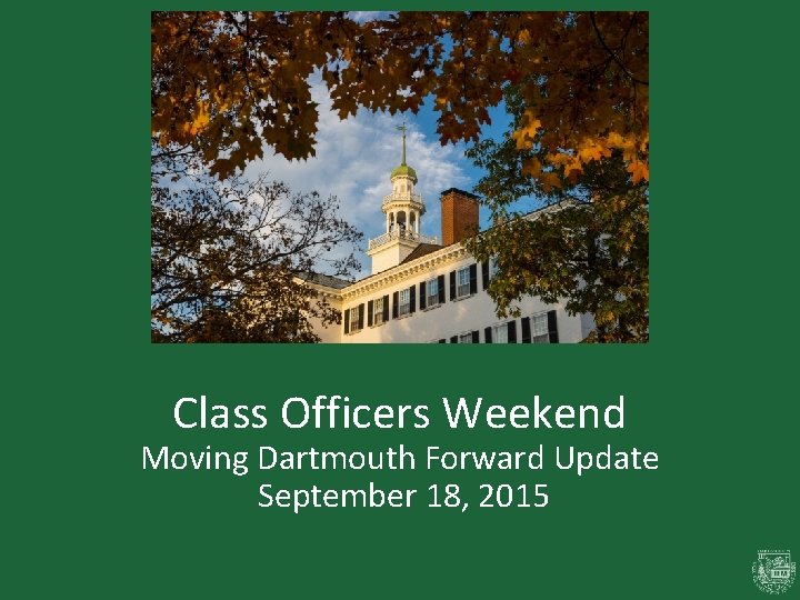Class Officers Weekend Moving Dartmouth Forward Update September 18, 2015 
