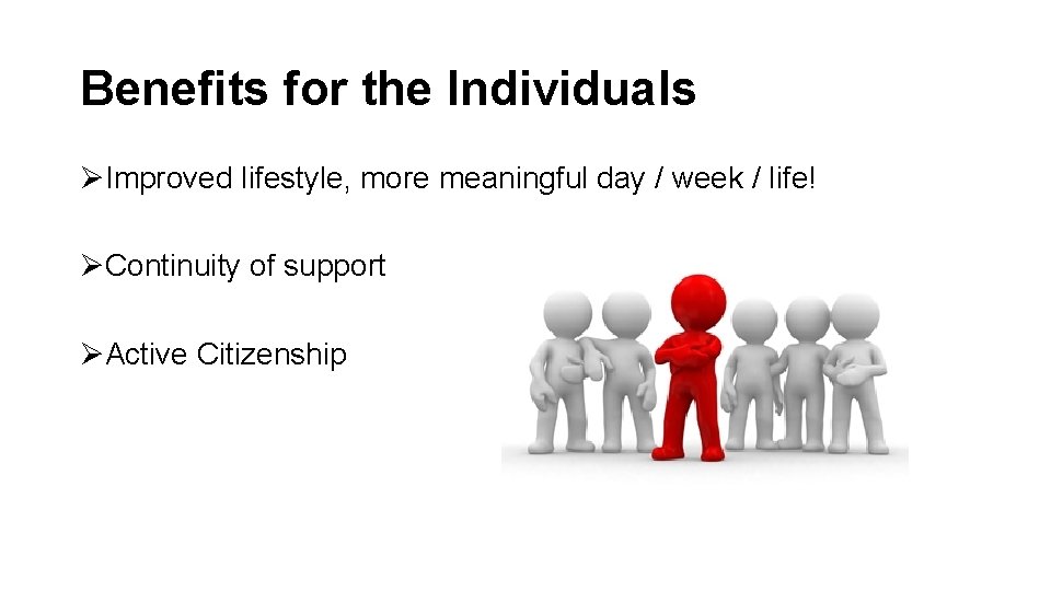 Benefits for the Individuals ØImproved lifestyle, more meaningful day / week / life! ØContinuity