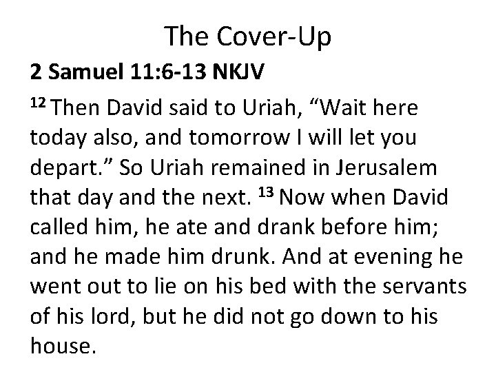 The Cover-Up 2 Samuel 11: 6 -13 NKJV 12 Then David said to Uriah,